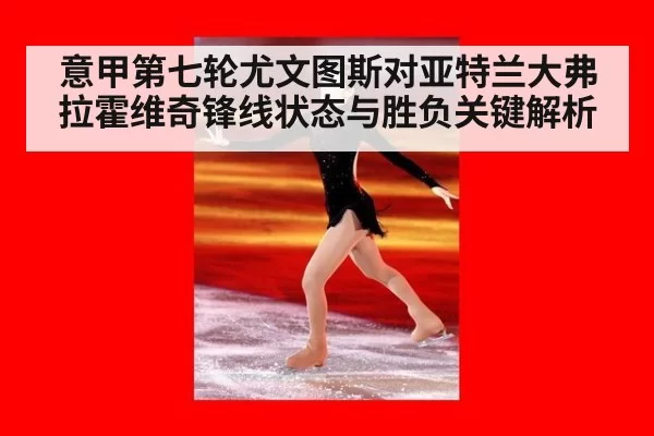 意甲第七轮尤文图斯对亚特兰大弗拉霍维奇锋线状态与胜负关键解析